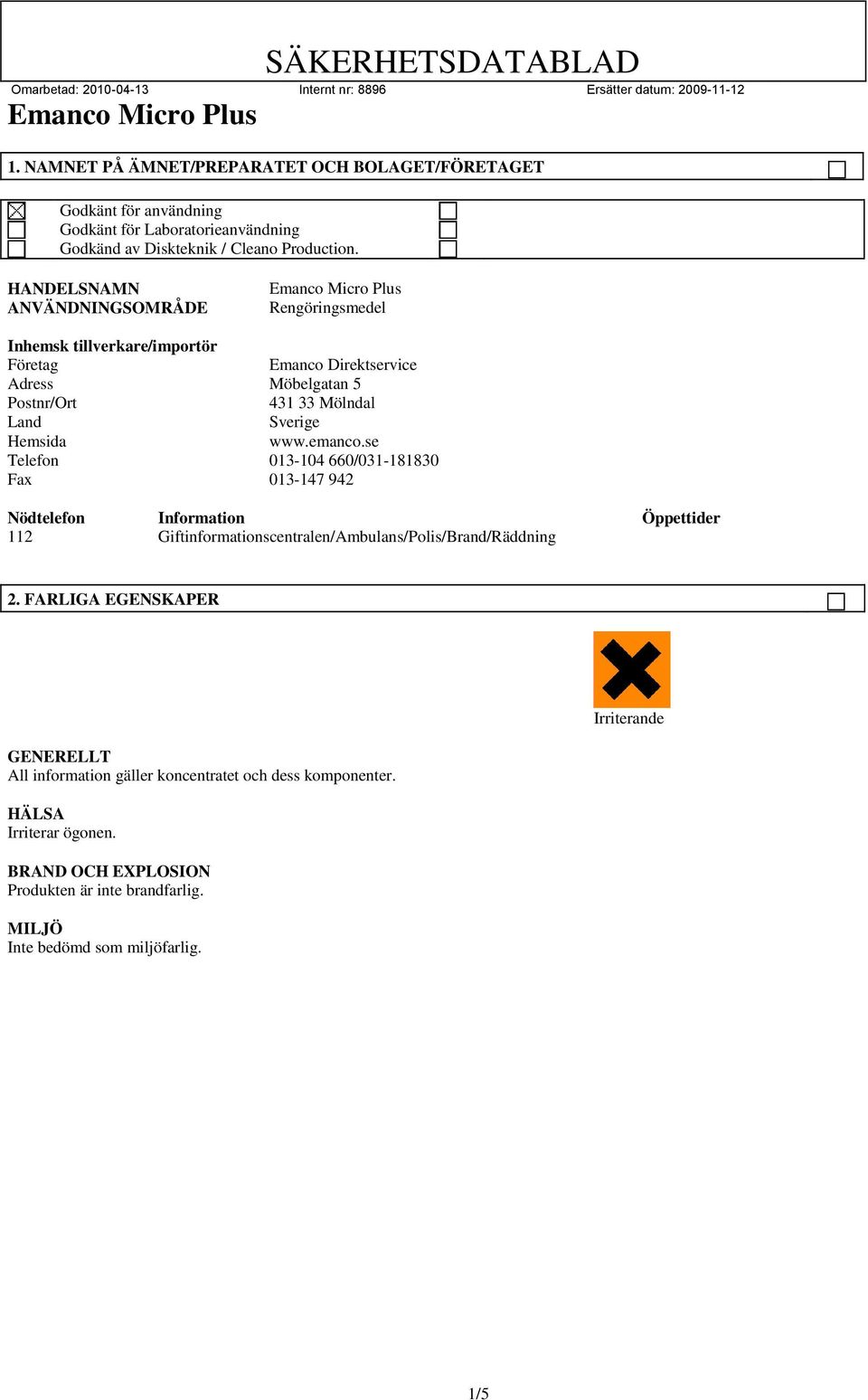 Hemsida www.emanco.se Telefon 013-104 660/031-181830 Fax 013-147 942 Nödtelefon Information Öppettider 112 Giftinformationscentralen/Ambulans/Polis/Brand/Räddning 2.