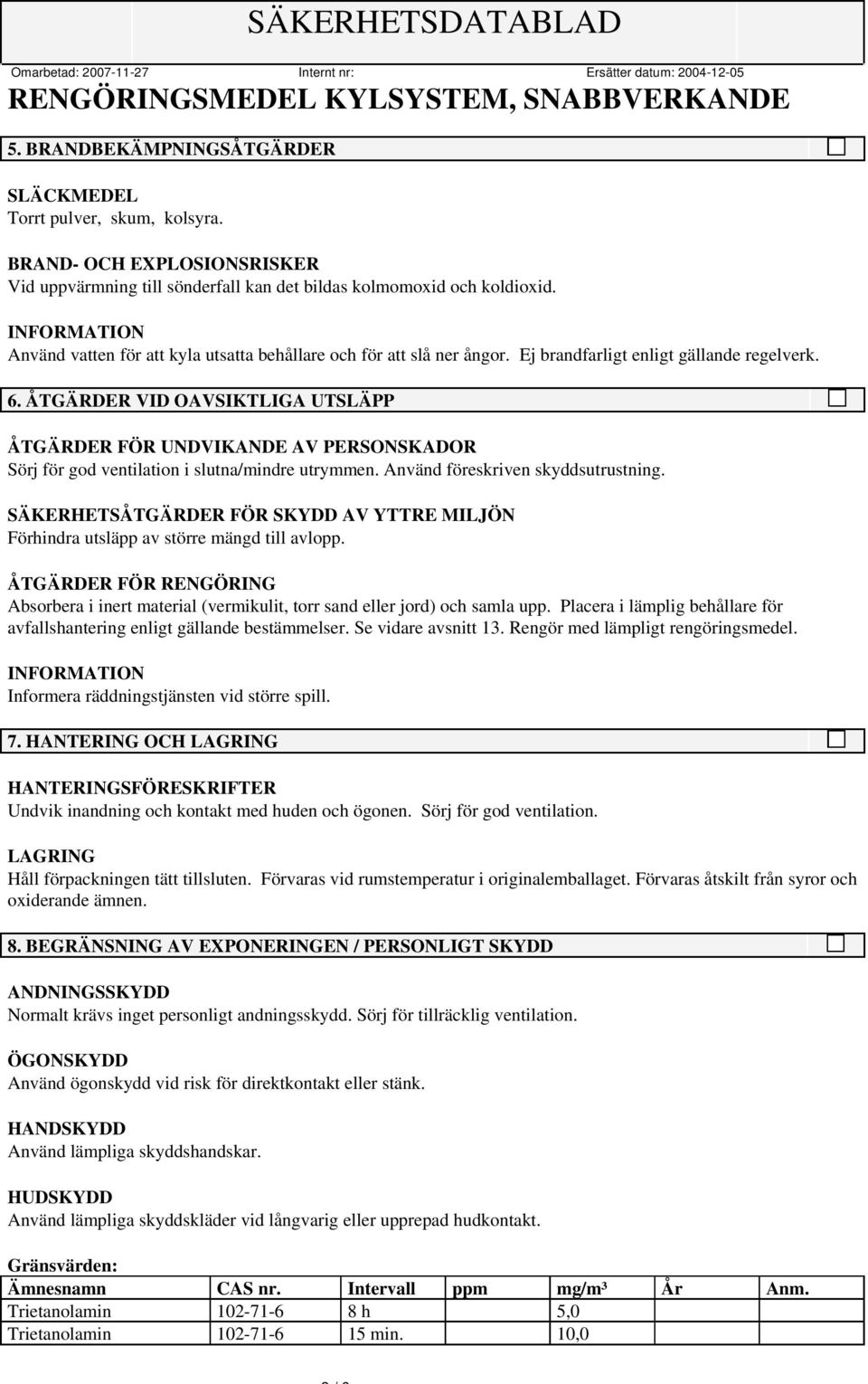 ÅTGÄRDER VID OAVSIKTLIGA UTSLÄPP ÅTGÄRDER FÖR UNDVIKANDE AV PERSONSKADOR Sörj för god ventilation i slutna/mindre utrymmen. Använd föreskriven skyddsutrustning.