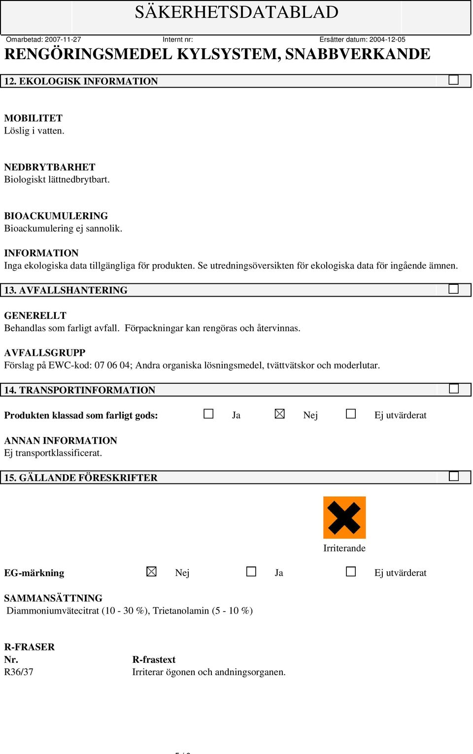 AVFALLSGRUPP Förslag på EWC-kod: 07 06 04; Andra organiska lösningsmedel, tvättvätskor och moderlutar. 14.