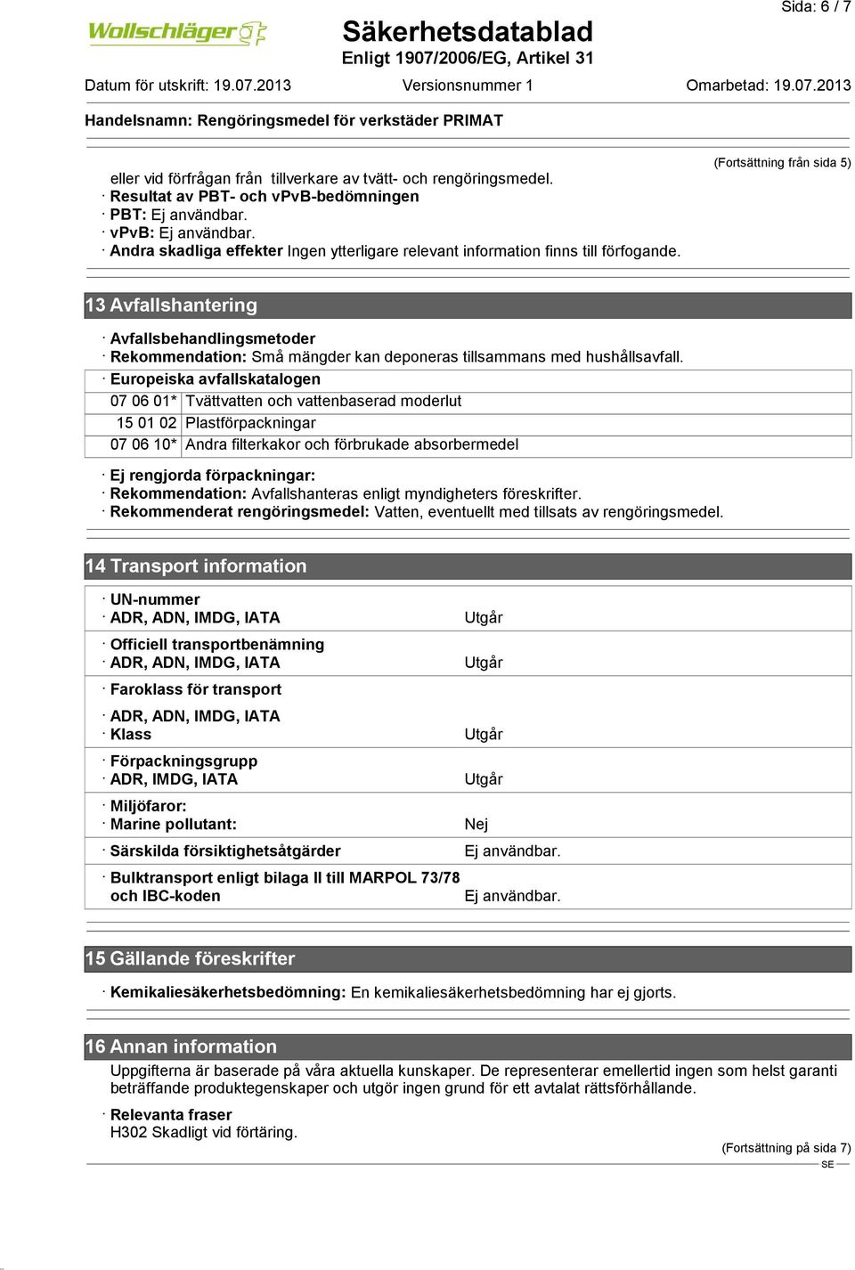 (Fortsättning från sida 5) 13 Avfallshantering Avfallsbehandlingsmetoder Rekommendation: Små mängder kan deponeras tillsammans med hushållsavfall.