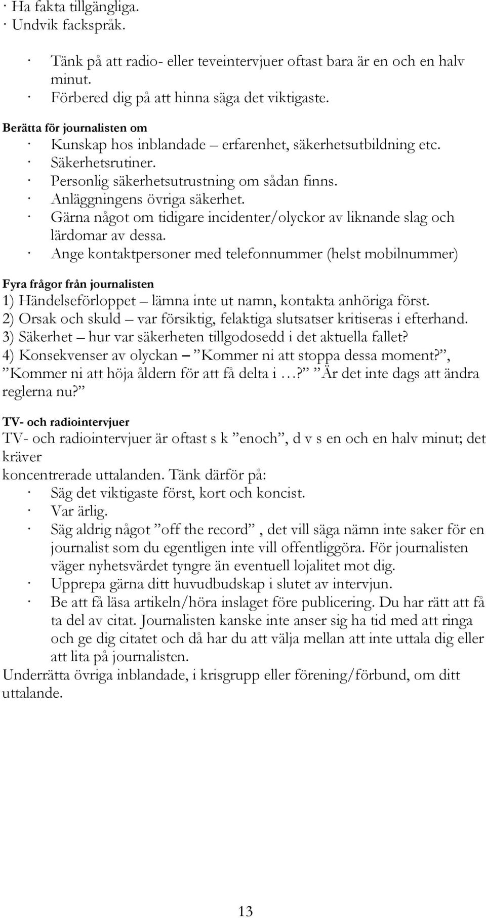 Gärna något om tidigare incidenter/olyckor av liknande slag och lärdomar av dessa.