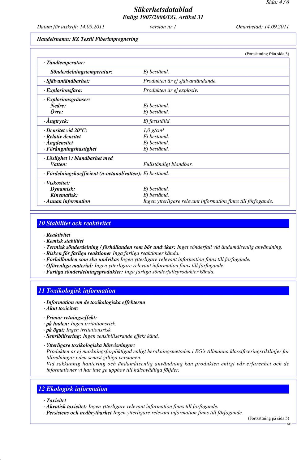 Fördelningskoefficient (n-octanol/vatten): (Fortsättning från sida 3) Viskositet: Dynamisk: Kinematisk: Annan information Ingen ytterligare relevant information finns till förfogande.