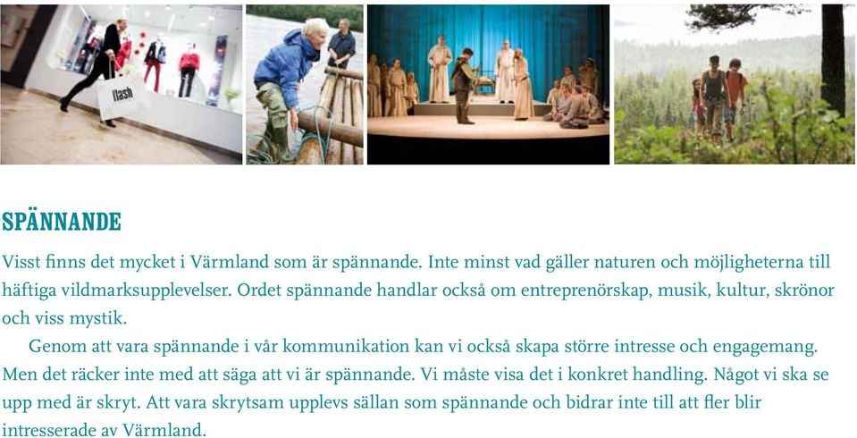 Ordet spännande handlar också om entreprenörskap, musik, kultur, skrönor och viss mystik.