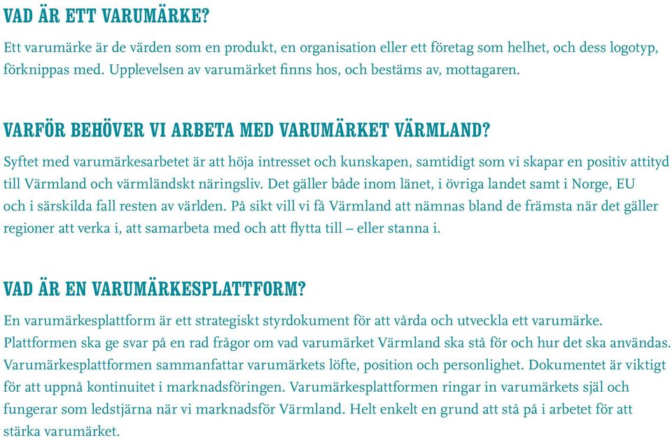 Syftet med varumärkesarbetet är att höja intresset och kunskapen, samtidigt som vi skapar en positiv attityd till Värmland och värmländskt näringsliv.