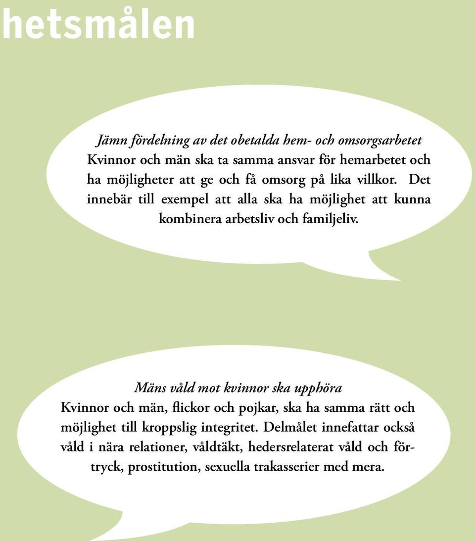 Mäns våld mot kvinnor ska upphöra Kvinnor och män, flickor och pojkar, ska ha samma rätt och möjlighet till kroppslig integritet.
