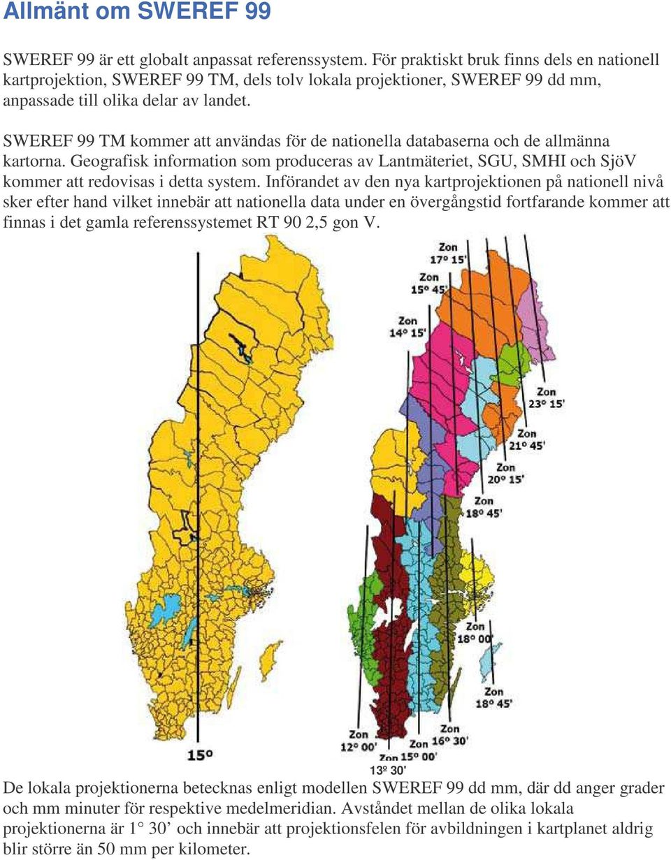 SWEREF 99 TM kommer att användas för de nationella databaserna och de allmänna kartorna. Geografisk information som produceras av Lantmäteriet, SGU, SMHI och SjöV kommer att redovisas i detta system.
