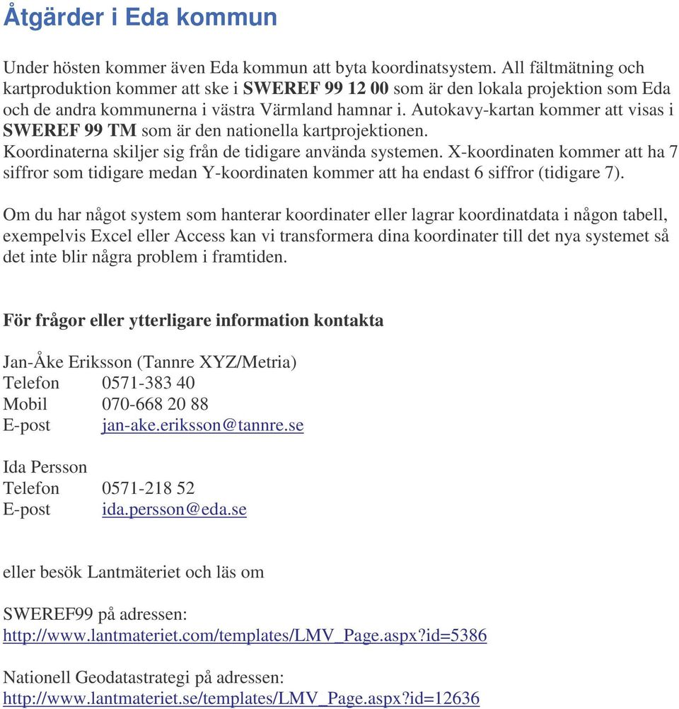 Autokavy-kartan kommer att visas i SWEREF 99 TM som är den nationella kartprojektionen. Koordinaterna skiljer sig från de tidigare använda systemen.