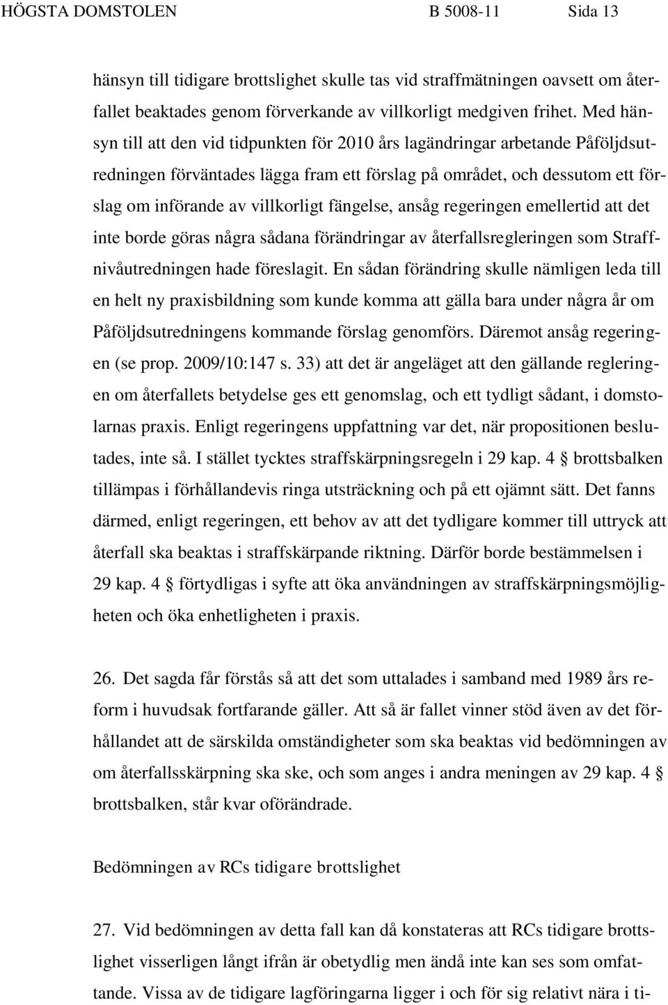 fängelse, ansåg regeringen emellertid att det inte borde göras några sådana förändringar av återfallsregleringen som Straffnivåutredningen hade föreslagit.