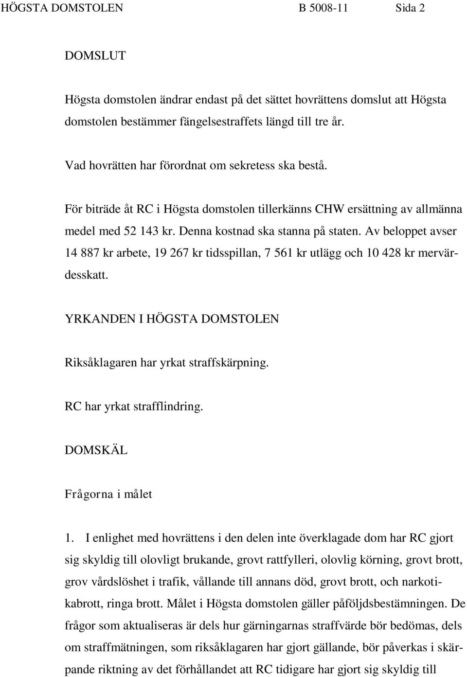 Av beloppet avser 14 887 kr arbete, 19 267 kr tidsspillan, 7 561 kr utlägg och 10 428 kr mervärdesskatt. YRKANDEN I HÖGSTA DOMSTOLEN Riksåklagaren har yrkat straffskärpning.