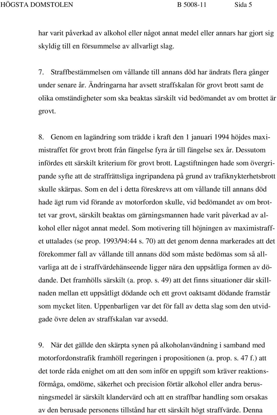 Ändringarna har avsett straffskalan för grovt brott samt de olika omständigheter som ska beaktas särskilt vid bedömandet av om brottet är grovt. 8.