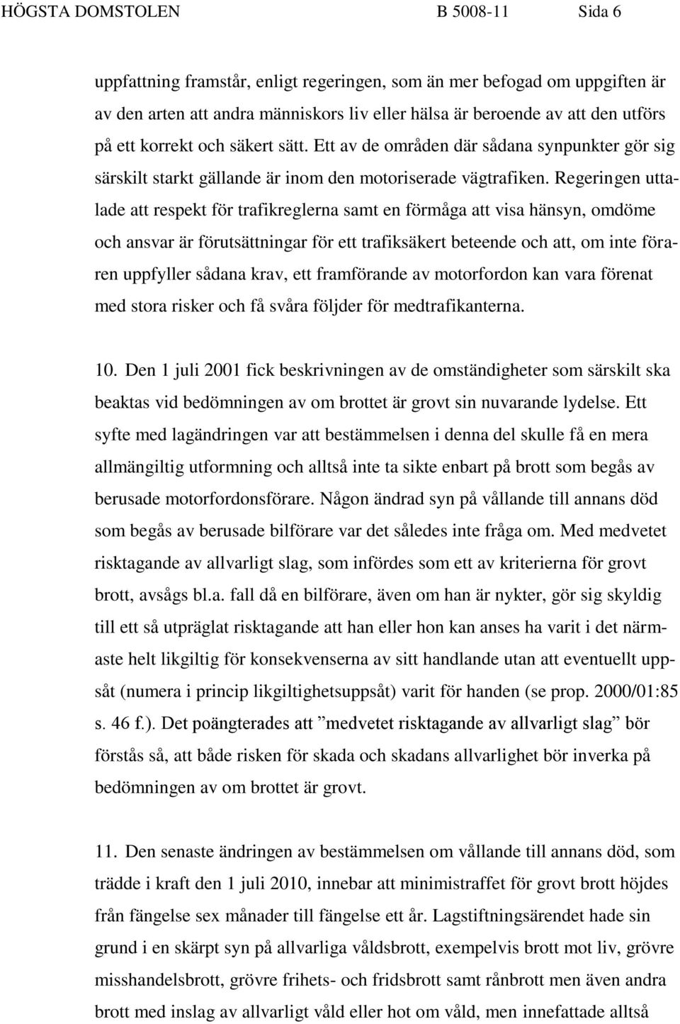 Regeringen uttalade att respekt för trafikreglerna samt en förmåga att visa hänsyn, omdöme och ansvar är förutsättningar för ett trafiksäkert beteende och att, om inte föraren uppfyller sådana krav,