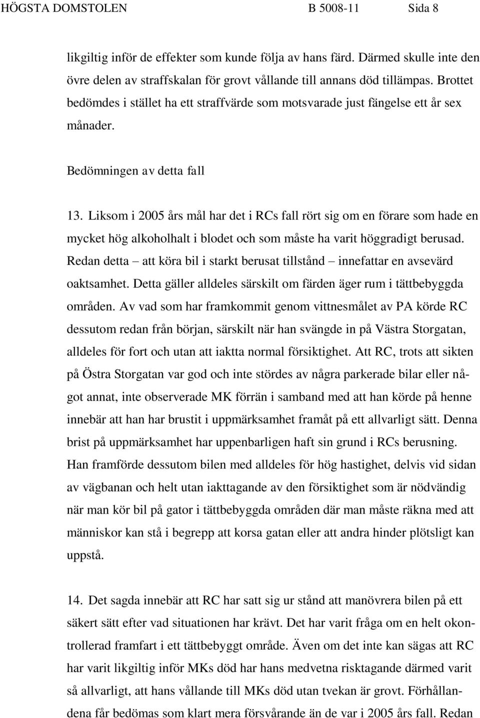 Liksom i 2005 års mål har det i RCs fall rört sig om en förare som hade en mycket hög alkoholhalt i blodet och som måste ha varit höggradigt berusad.