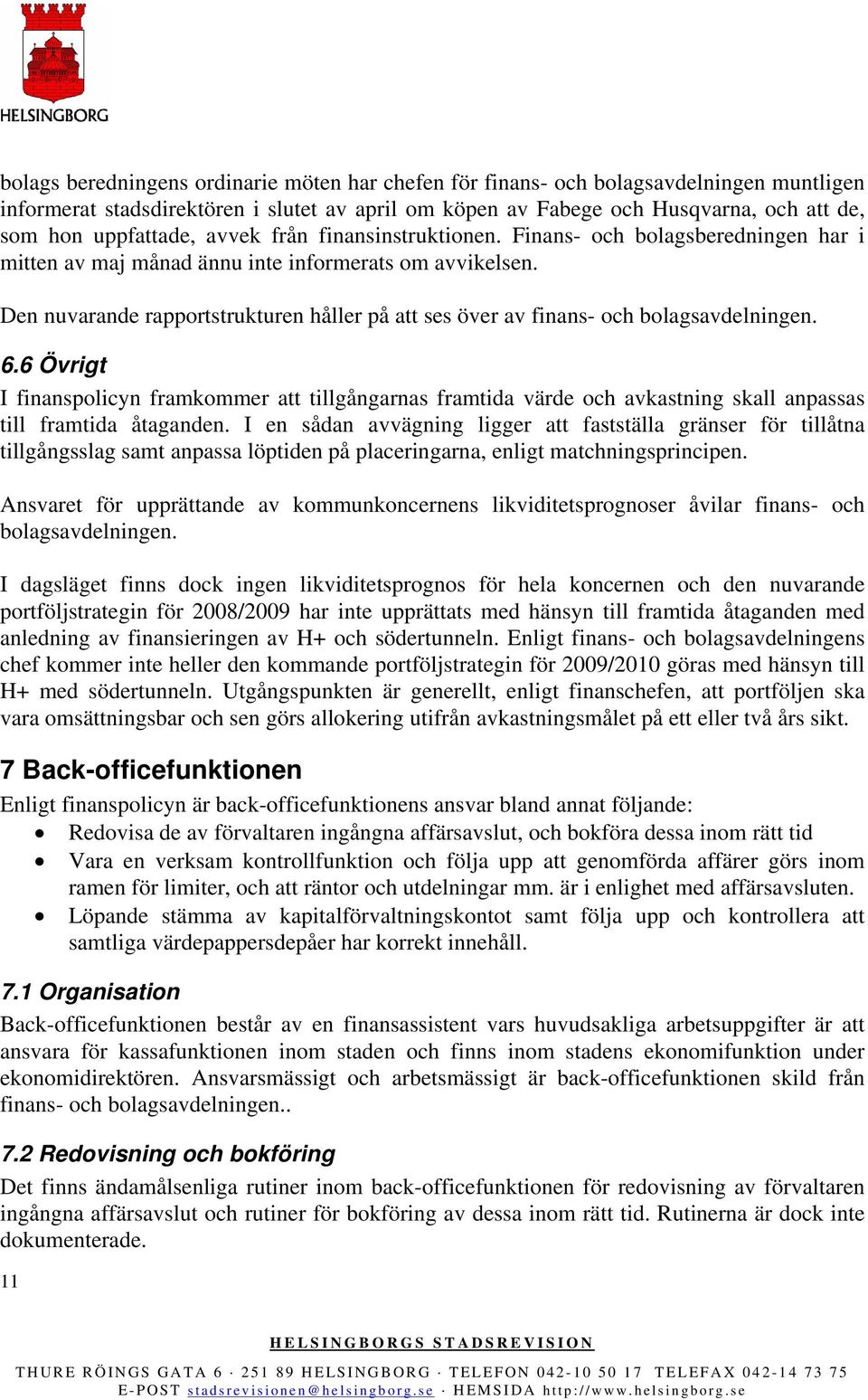 Den nuvarande rapportstrukturen håller på att ses över av finans- och bolagsavdelningen. 6.