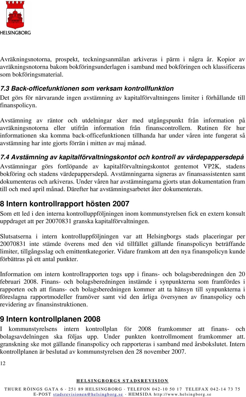 Avstämning av räntor och utdelningar sker med utgångspunkt från information på avräkningsnotorna eller utifrån information från finanscontrollern.