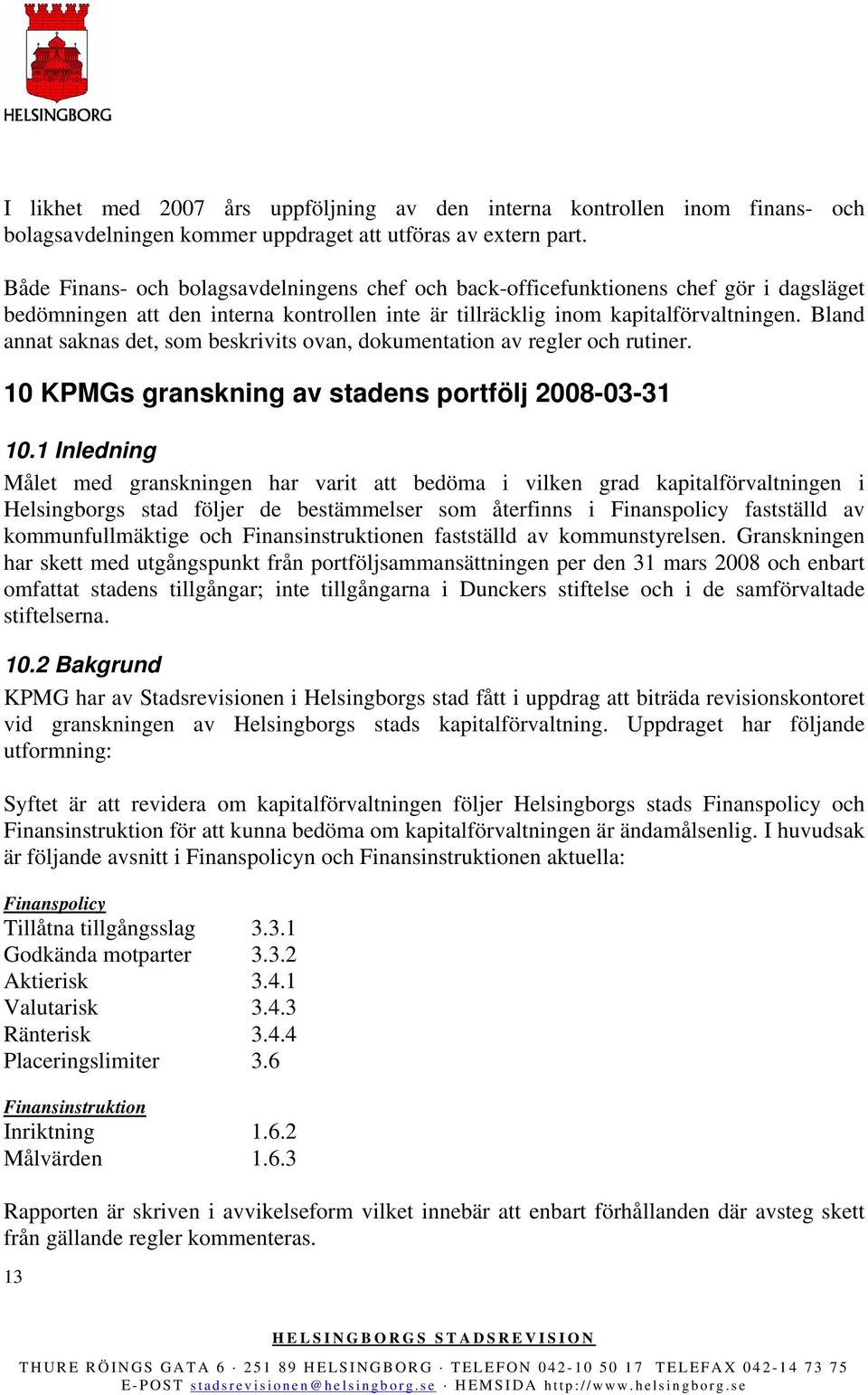 Bland annat saknas det, som beskrivits ovan, dokumentation av regler och rutiner. 10 KPMGs granskning av stadens portfölj 2008-03-31 10.
