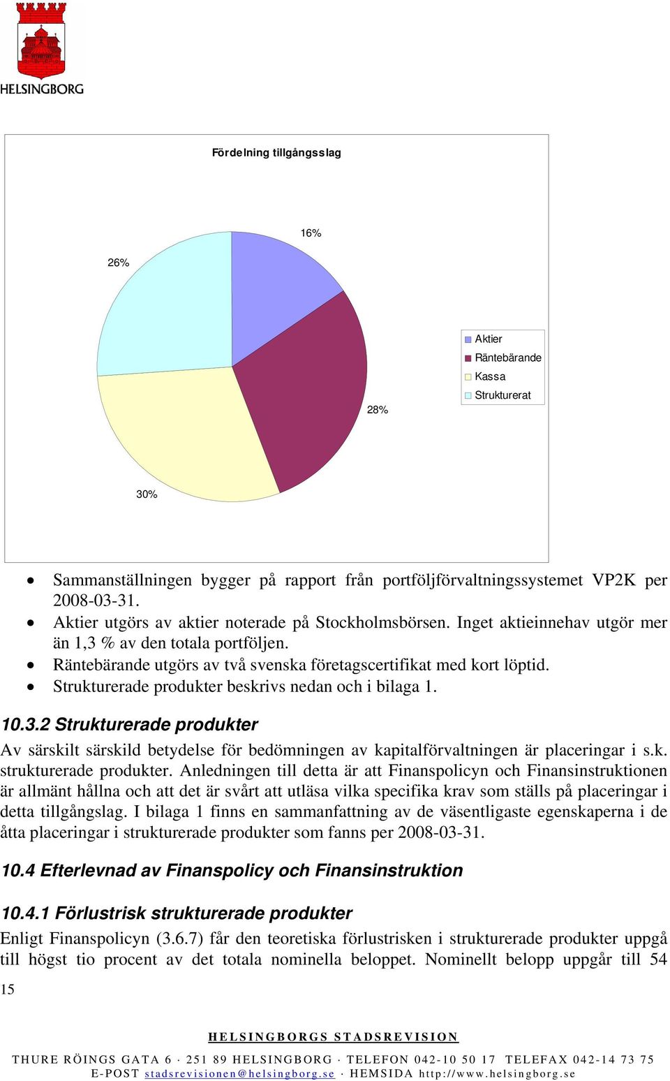 Strukturerade produkter beskrivs nedan och i bilaga 1. 10.3.2 Strukturerade produkter Av särskilt särskild betydelse för bedömningen av kapitalförvaltningen är placeringar i s.k. strukturerade produkter.