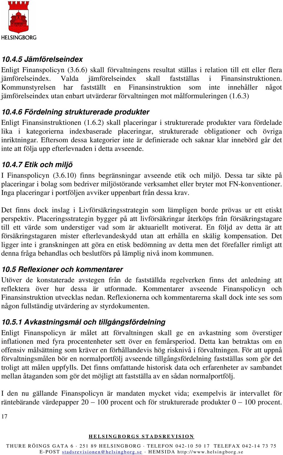 Kommunstyrelsen har fastställt en Finansinstruktion som inte innehåller något jämförelseindex utan enbart utvärderar förvaltningen mot målformuleringen (1.6.3) 10.4.