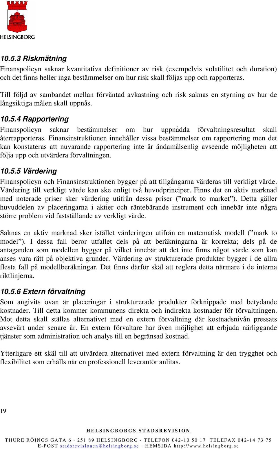 4 Rapportering Finanspolicyn saknar bestämmelser om hur uppnådda förvaltningsresultat skall återrapporteras.