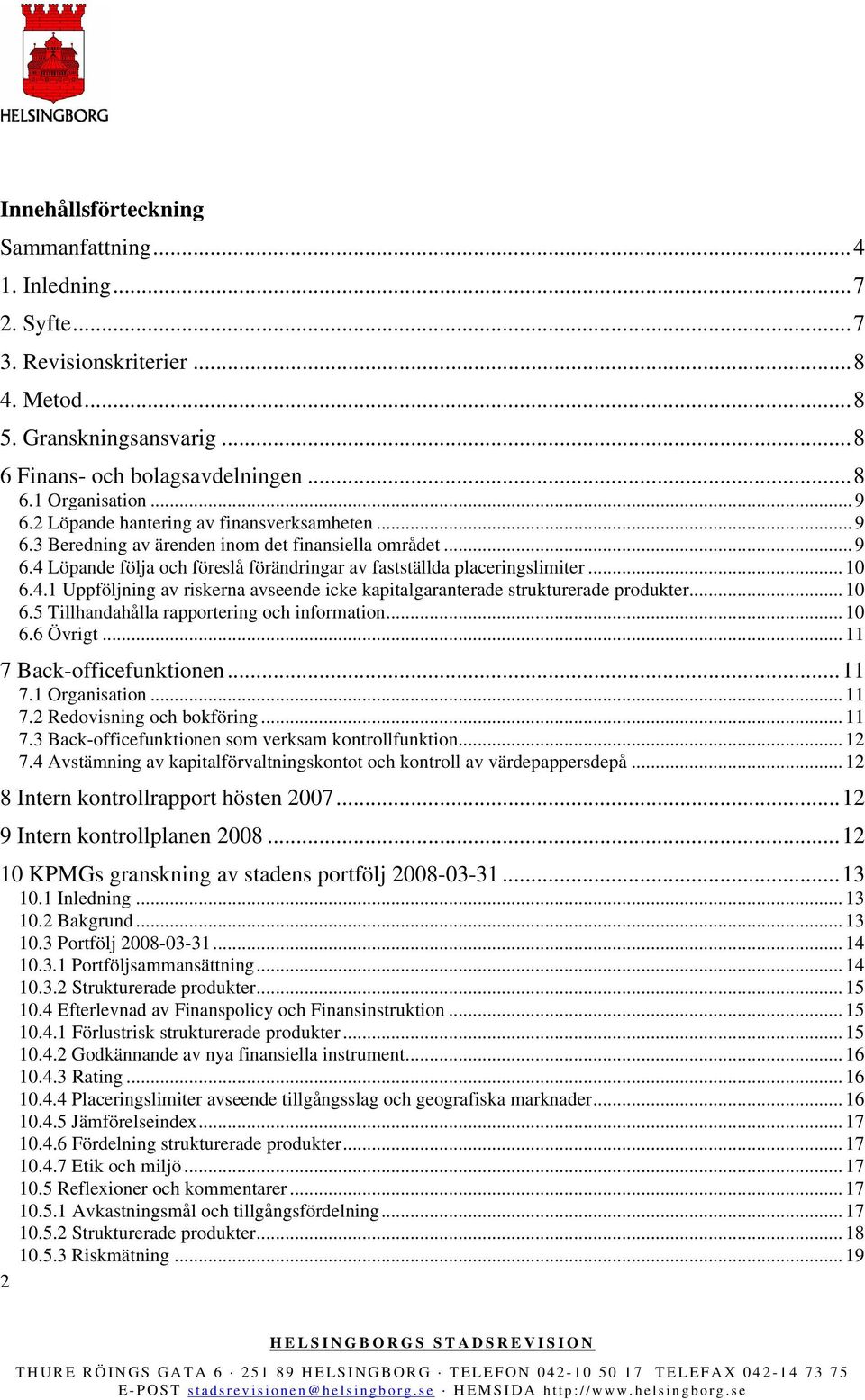 .. 10 6.5 Tillhandahålla rapportering och information... 10 6.6 Övrigt... 11 7 Back-officefunktionen...11 7.1 Organisation... 11 7.2 Redovisning och bokföring... 11 7.3 Back-officefunktionen som verksam kontrollfunktion.