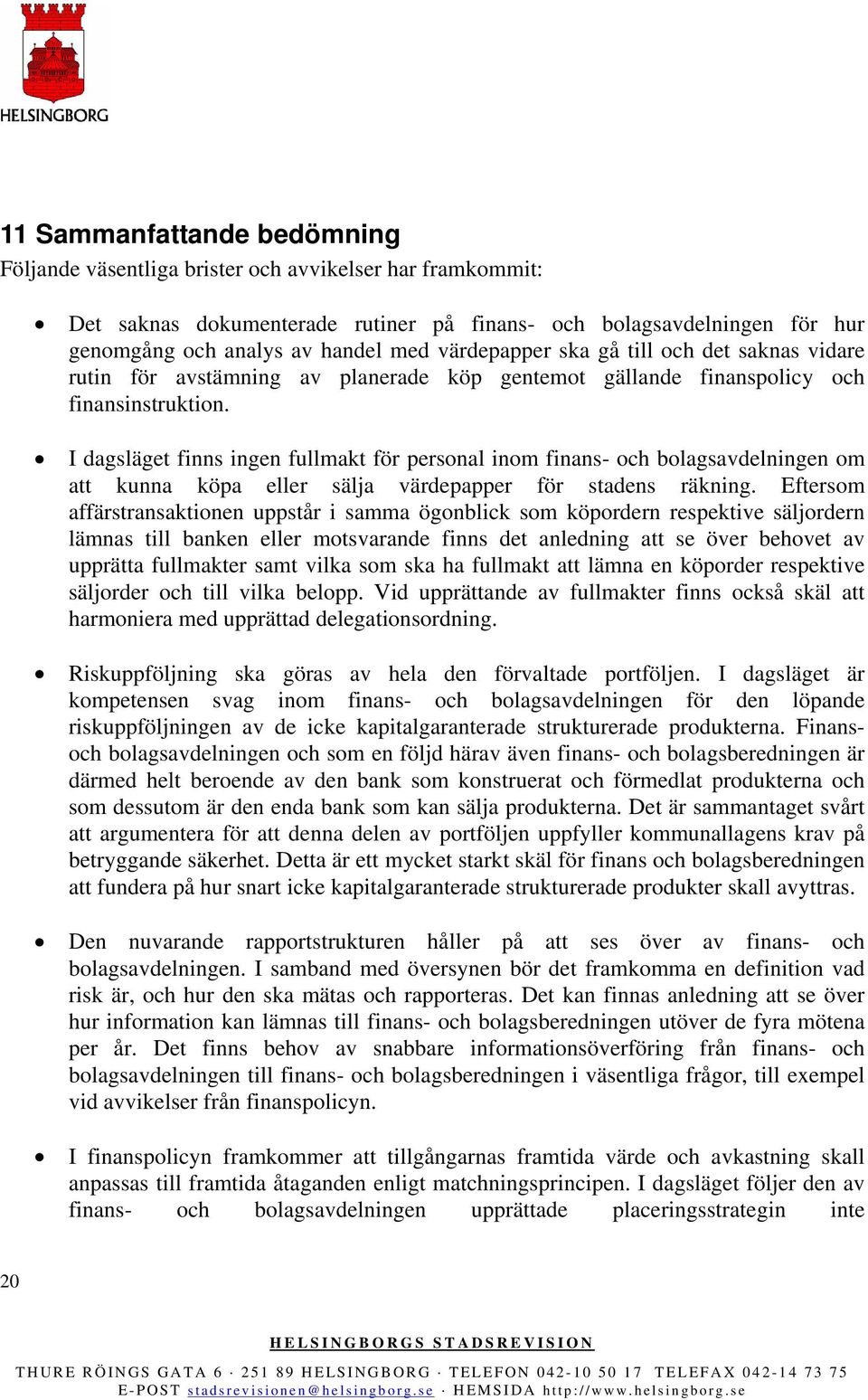 I dagsläget finns ingen fullmakt för personal inom finans- och bolagsavdelningen om att kunna köpa eller sälja värdepapper för stadens räkning.
