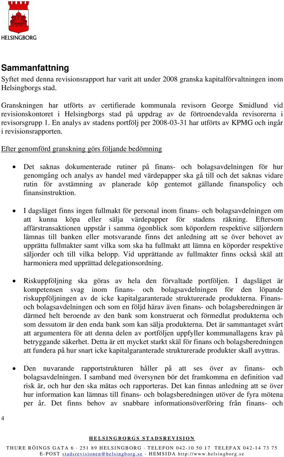 En analys av stadens portfölj per 2008-03-31 har utförts av KPMG och ingår i revisionsrapporten.