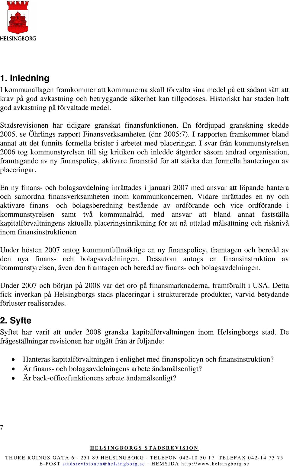 En fördjupad granskning skedde 2005, se Öhrlings rapport Finansverksamheten (dnr 2005:7). I rapporten framkommer bland annat att det funnits formella brister i arbetet med placeringar.