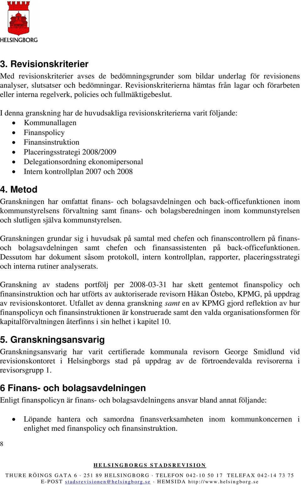 I denna granskning har de huvudsakliga revisionskriterierna varit följande: Kommunallagen Finanspolicy Finansinstruktion Placeringsstrategi 2008/2009 Delegationsordning ekonomipersonal Intern