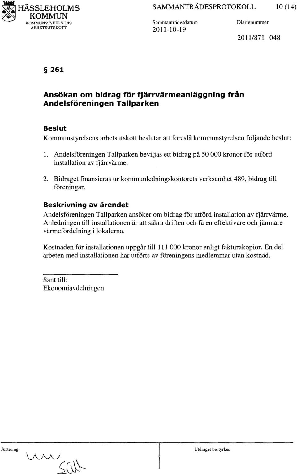 Bidraget finansieras ur kommunledningskontorets verksamhet 489, bidrag till föreningar. Andelsföreningen Tallparken ansöker om bidrag för utförd installation av fjärrvärme.