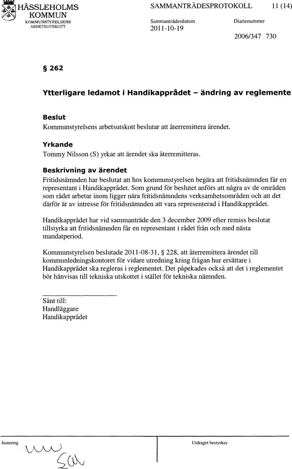 Yrkande Tommy Nilsson (S) yrkar att ärendet ska återremitteras. Fritidsnämnden har beslutat att hos kommunstyrelsen begära att fritidsnämnden får en representant i Handikapprådet.