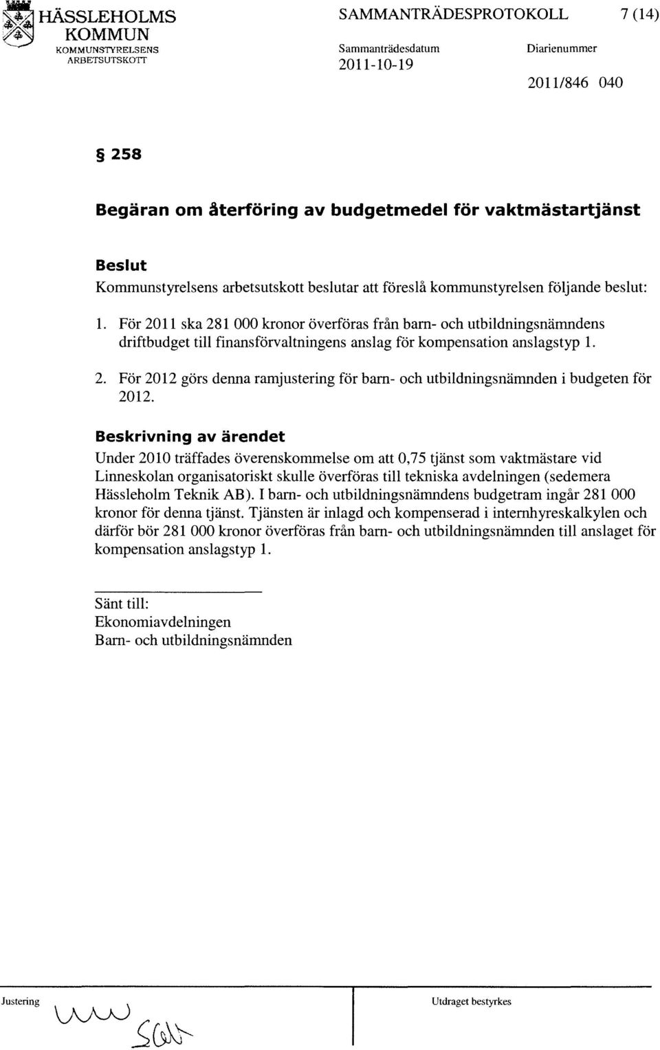 kommunstyrelsen följande beslut: 1. För 2011 ska 281 000 kronor överföras från bam- och utbildningsnämndens driftbudget till finansförvaltningens anslag för kompensation anslagstyp 1. 2. För 2012 görs denna ramjustering för bam- och utbildningsnämnden i budgeten för 2012.