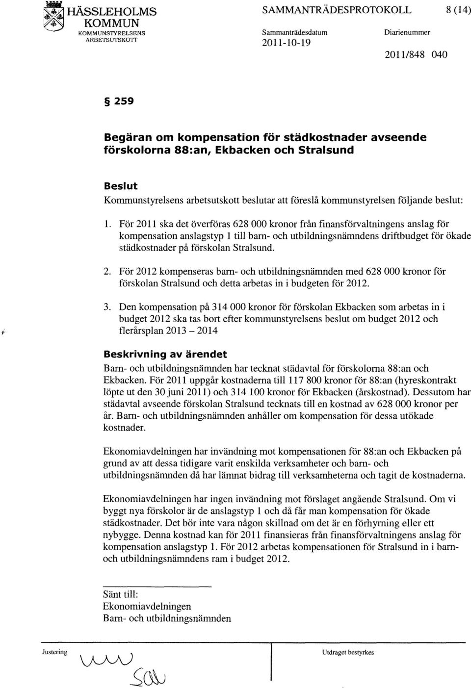 För 2011 ska det överföras 628 000 kronor från finansförvaltningens anslag för kompensation anslags typ 1 till barn- och utbildningsnämndens driftbudget för ökade städkostnader på förskolan Stralsund.