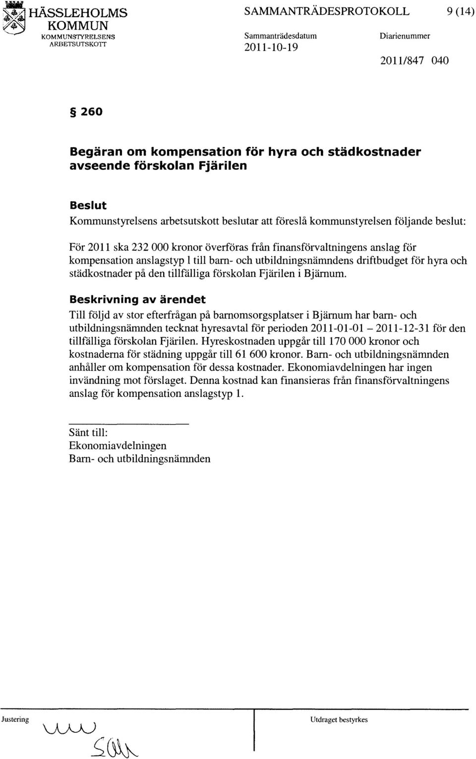 kommunstyrelsen följande beslut: För 2011 ska 232 000 kronor överföras från finansförvaltningens anslag för kompensation anslagstyp l till barn- och utbildningsnämndens driftbudget för hyra och