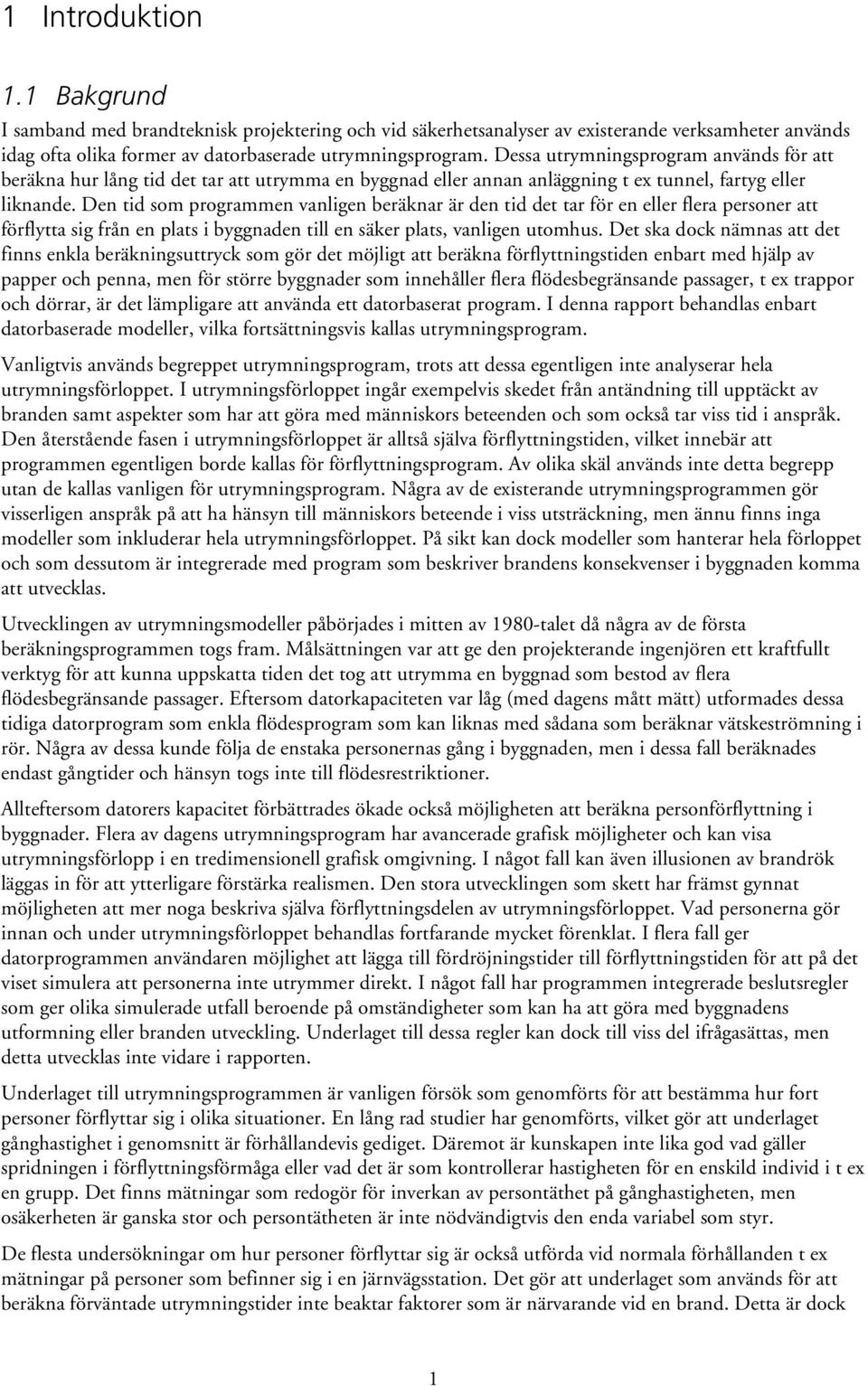 Den tid som programmen vanligen beräknar är den tid det tar för en eller flera personer att förflytta sig från en plats i byggnaden till en säker plats, vanligen utomhus.