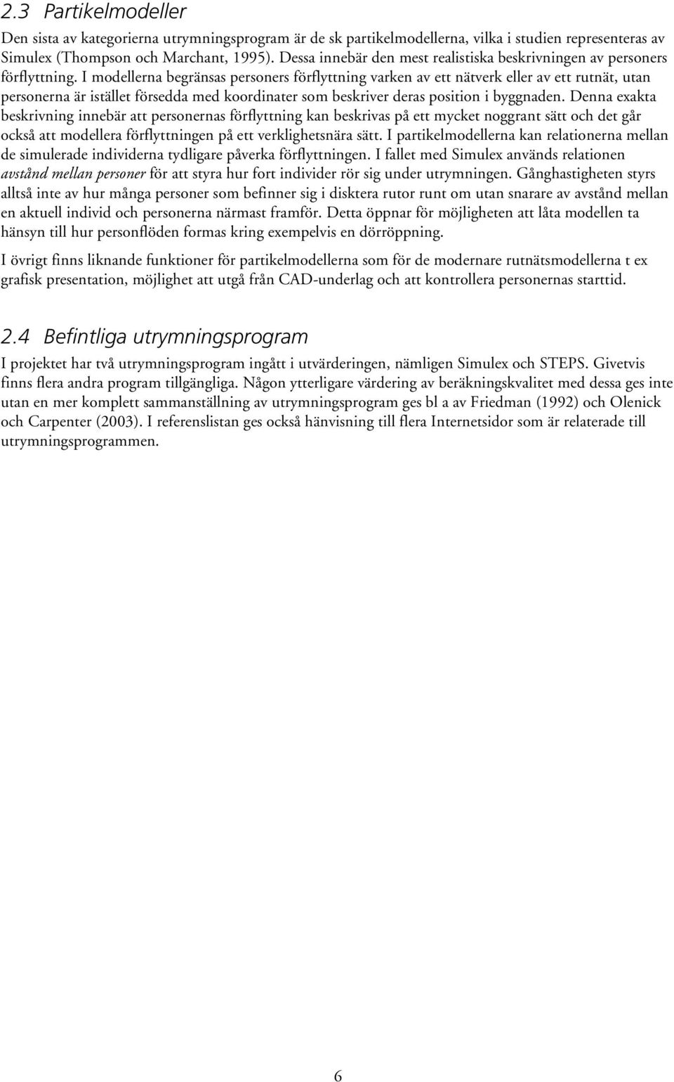 I modellerna begränsas personers förflyttning varken av ett nätverk eller av ett rutnät, utan personerna är istället försedda med koordinater som beskriver deras position i byggnaden.