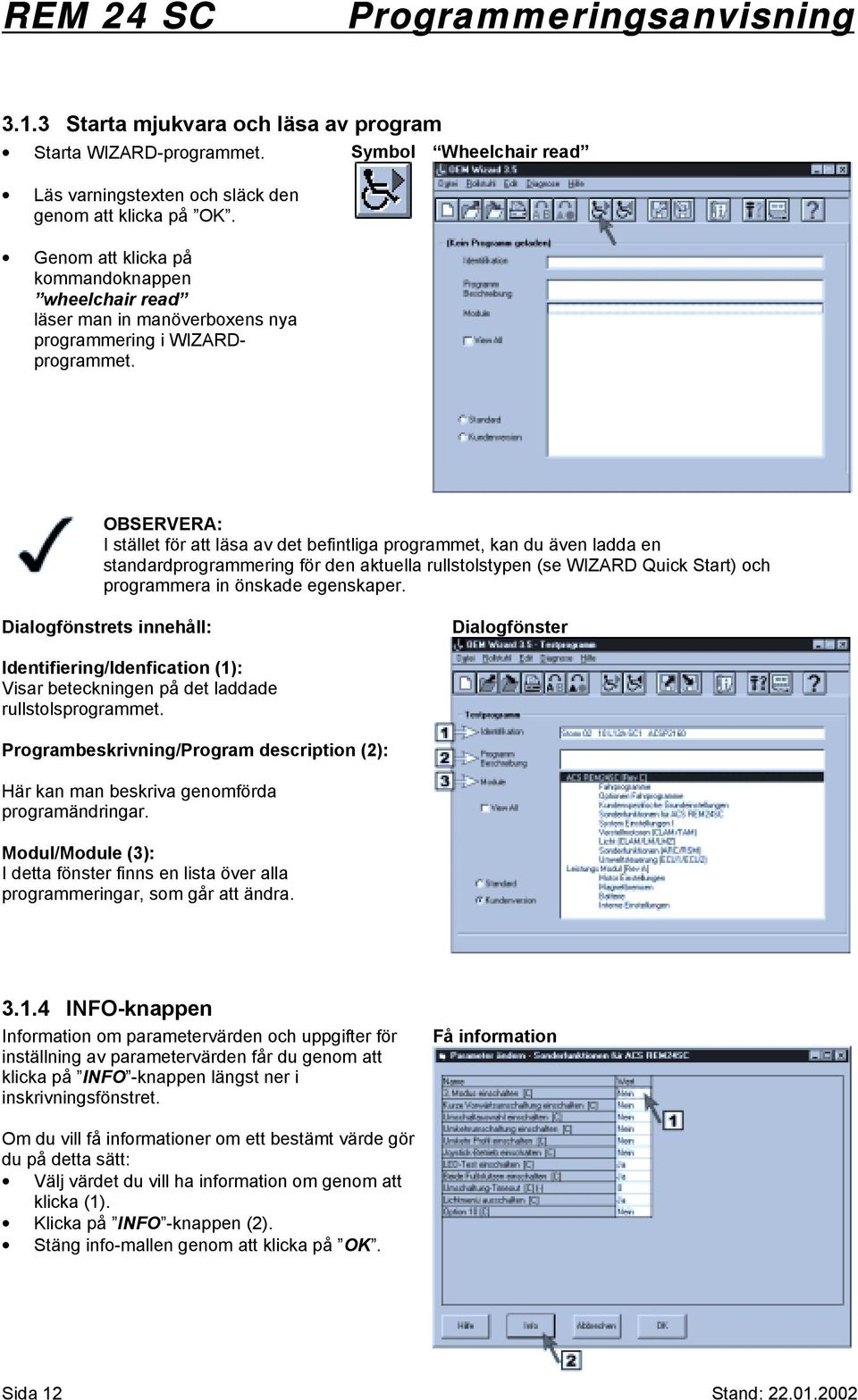 OBSERVERA: I stället för att läsa av det befintliga programmet, kan du även ladda en standardprogrammering för den aktuella rullstolstypen (se WIZARD Quick Start) och programmera in önskade