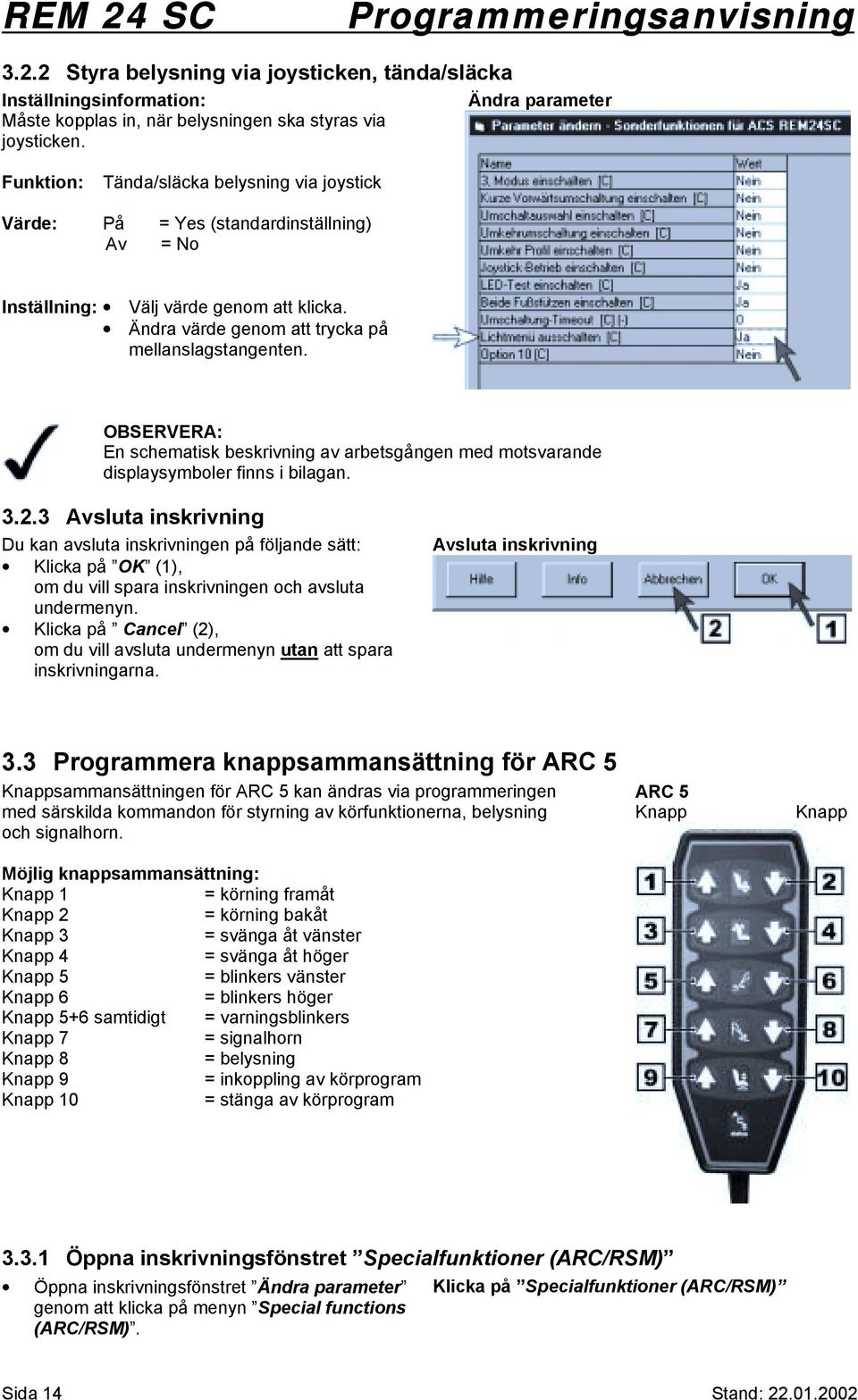 Ändra värde genom att trycka på mellanslagstangenten. OBSERVERA: En schematisk beskrivning av arbetsgången med motsvarande displaysymboler finns i bilagan. 3.2.