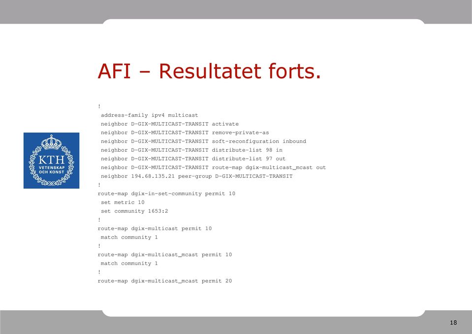 soft-reconfiguration inbound neighbor D-GIX-MULTICAST-TRANSIT distribute-list 98 in neighbor D-GIX-MULTICAST-TRANSIT distribute-list 97 out neighbor