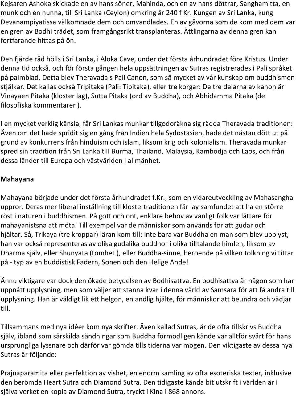 Ättlingarna av denna gren kan fortfarande hittas på ön. Den fjärde råd hölls i Sri Lanka, i Aloka Cave, under det första århundradet före Kristus.