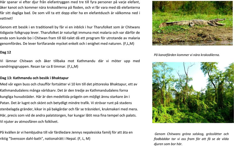 Tharufolket är naturligt immuna mot malaria och var därför de enda som kunde bo i Chitwan fram till 60-talet då ett program för utrotande av malaria genomfördes.