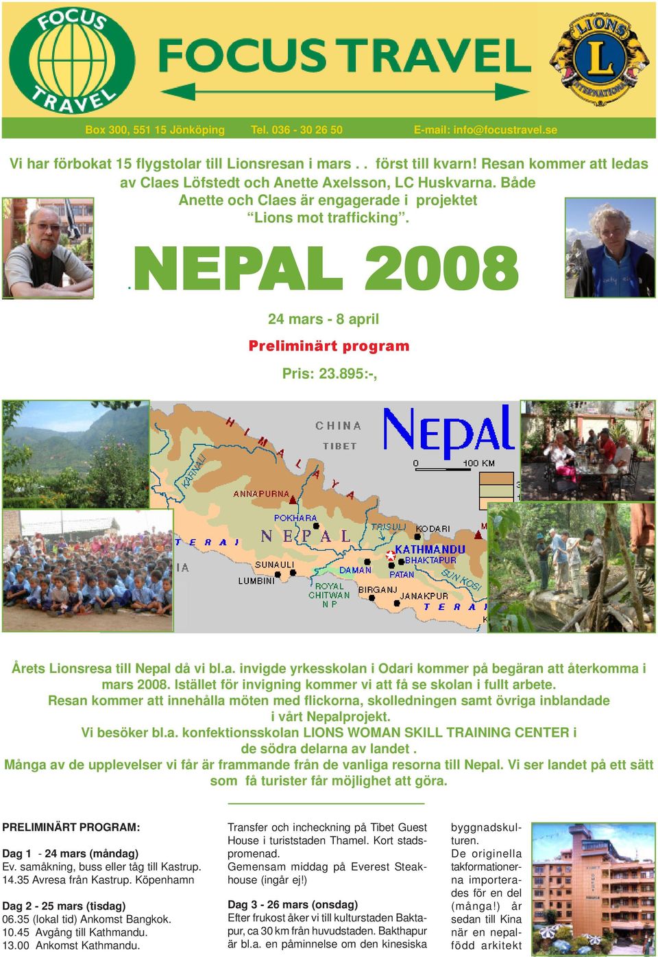 .nep NEPAL 2008 24 mars - 8 april Preliminärt program Pris: 23.895:-, Årets Lionsresa till Nepal då vi bl.a. invigde yrkesskolan i Odari kommer på begäran att återkomma i mars 2008.