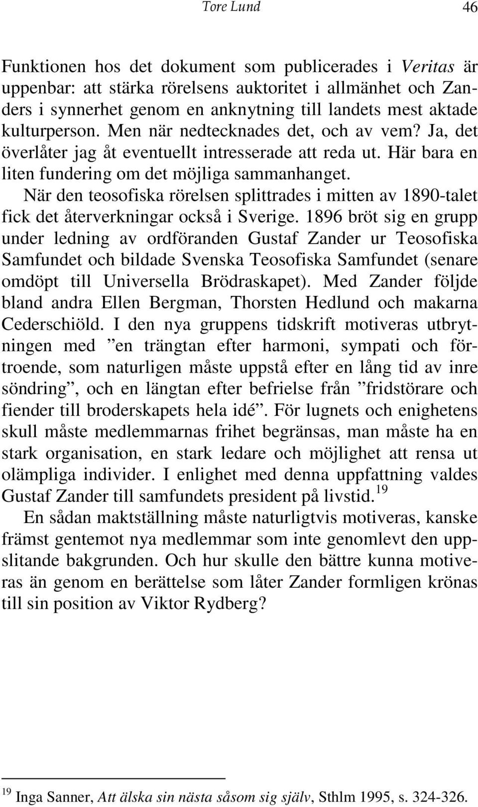 När den teosofiska rörelsen splittrades i mitten av 1890-talet fick det återverkningar också i Sverige.