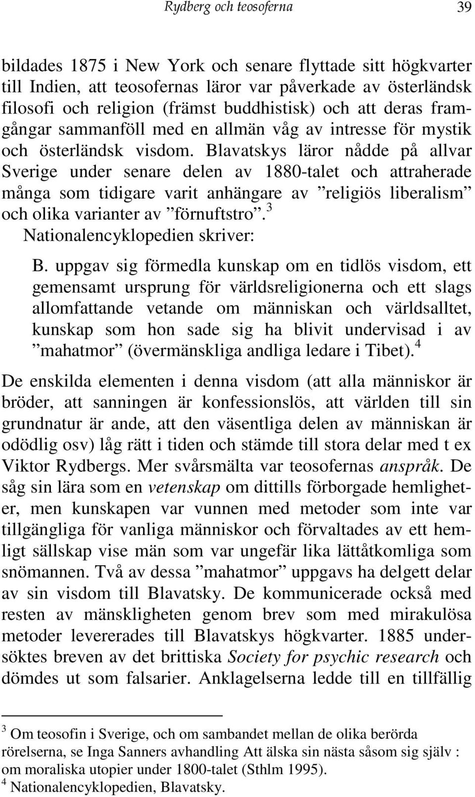 Blavatskys läror nådde på allvar Sverige under senare delen av 1880-talet och attraherade många som tidigare varit anhängare av religiös liberalism och olika varianter av förnuftstro.