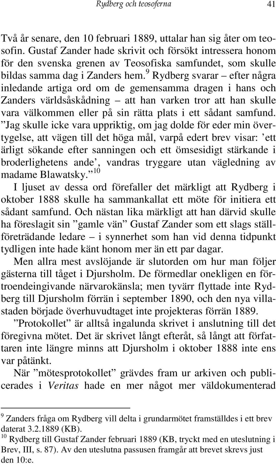 9 Rydberg svarar efter några inledande artiga ord om de gemensamma dragen i hans och Zanders världsåskådning att han varken tror att han skulle vara välkommen eller på sin rätta plats i ett sådant