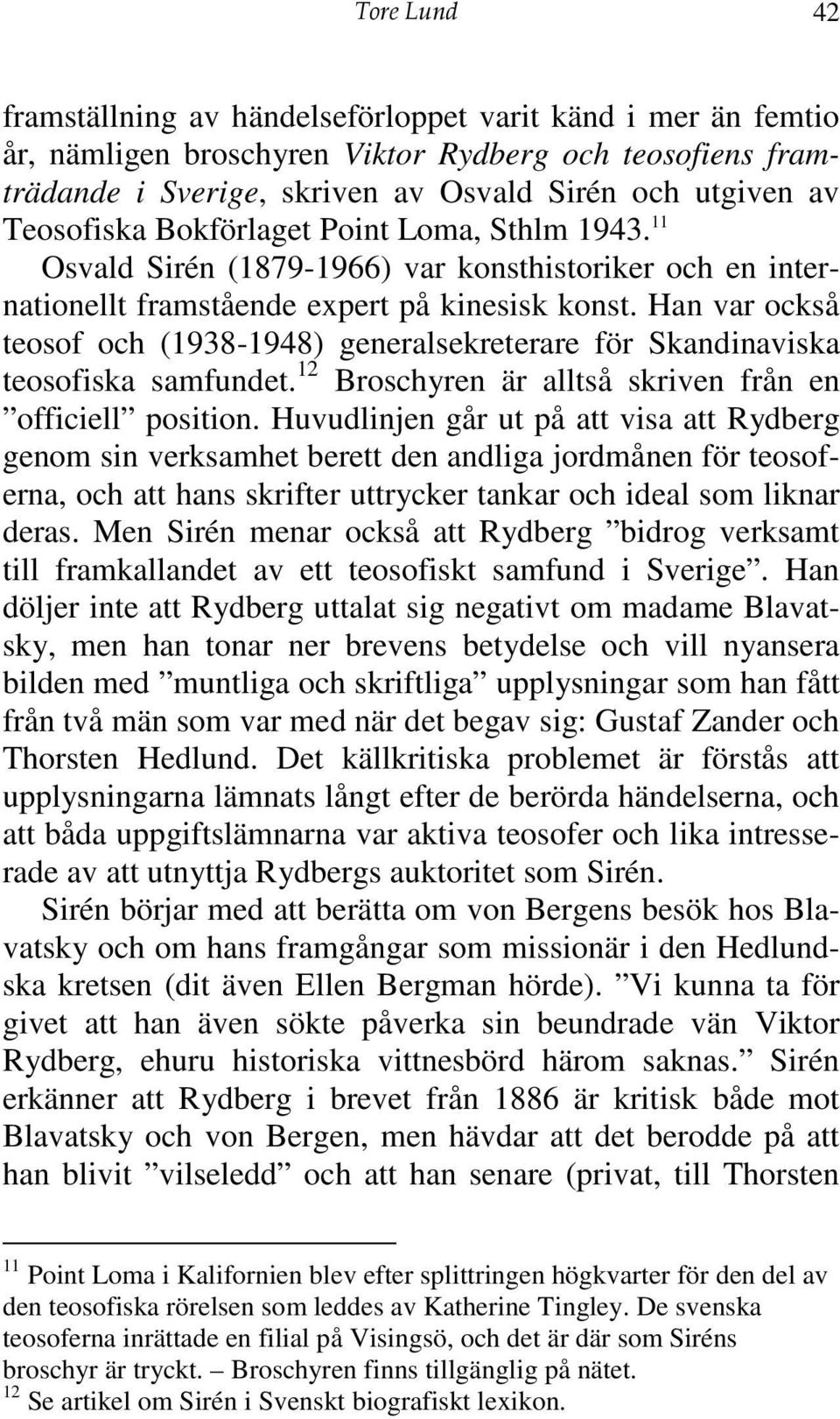 Han var också teosof och (1938-1948) generalsekreterare för Skandinaviska teosofiska samfundet. 12 Broschyren är alltså skriven från en officiell position.