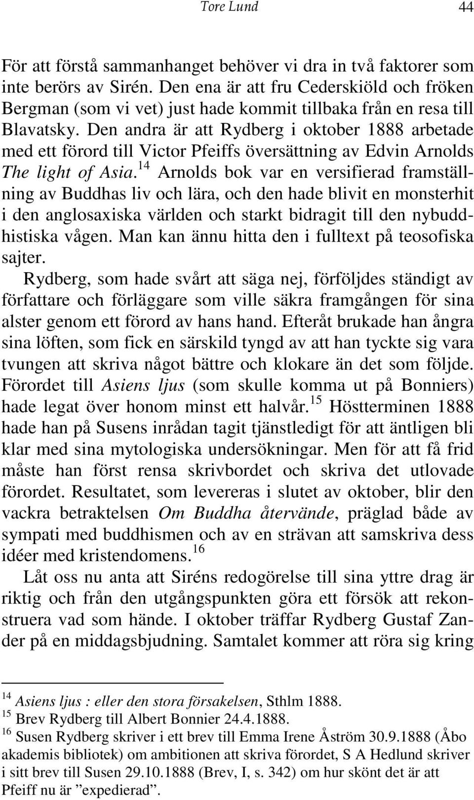 Den andra är att Rydberg i oktober 1888 arbetade med ett förord till Victor Pfeiffs översättning av Edvin Arnolds The light of Asia.