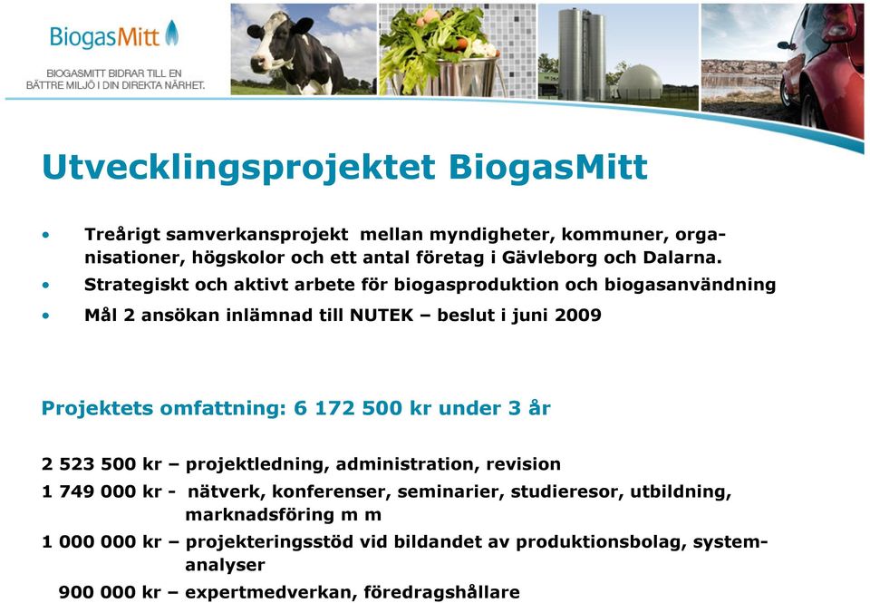 Strategiskt och aktivt arbete för biogasproduktion och biogasanvändning Mål 2 ansökan inlämnad till NUTEK beslut i juni 2009 Projektets omfattning: 6