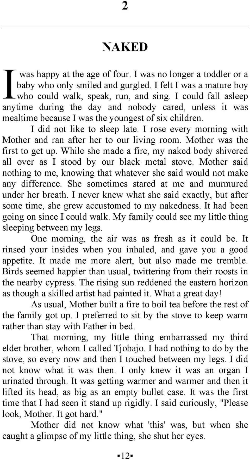 I rose every morning with Mother and ran after her to our living room. Mother was the first to get up. While she made a fire, my naked body shivered all over as I stood by our black metal stove.