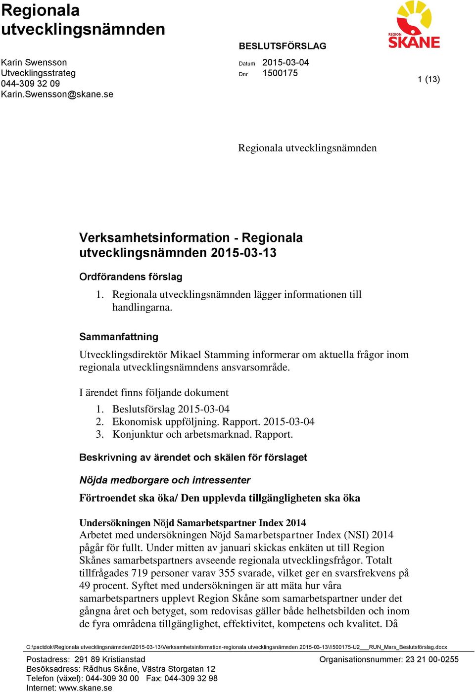 Regionala utvecklingsnämnden lägger informationen till handlingarna. Sammanfattning Utvecklingsdirektör Mikael Stamming informerar om aktuella frågor inom regionala utvecklingsnämndens ansvarsområde.