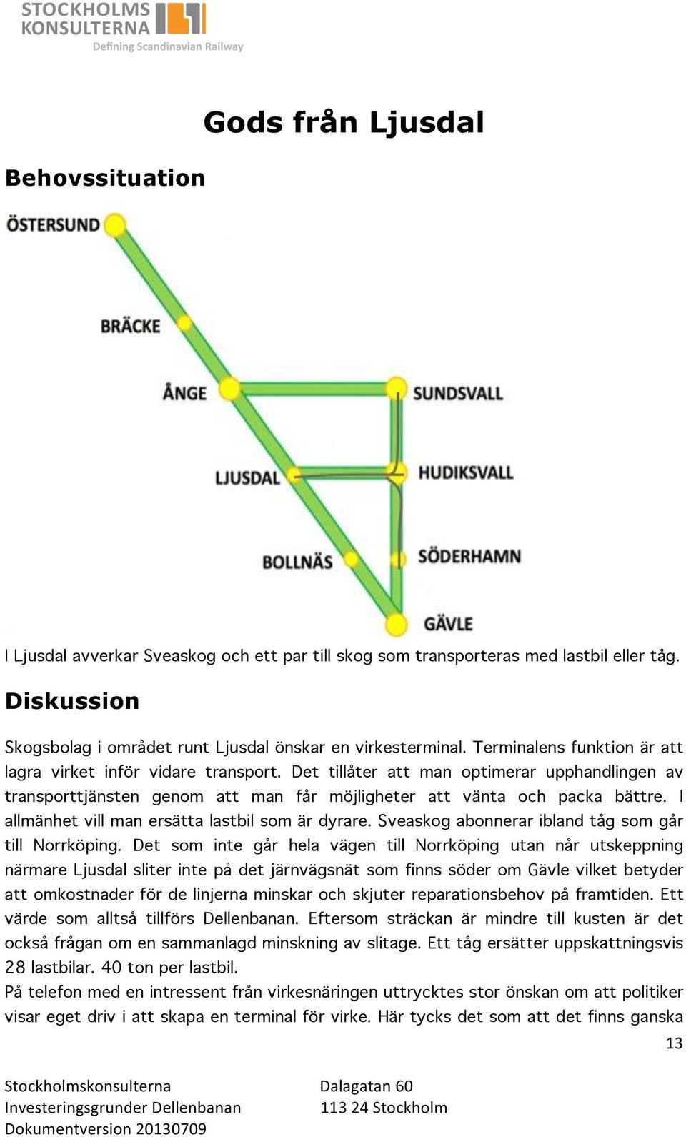 I allmänhet vill man ersätta lastbil som är dyrare. Sveaskog abonnerar ibland tåg som går till Norrköping.