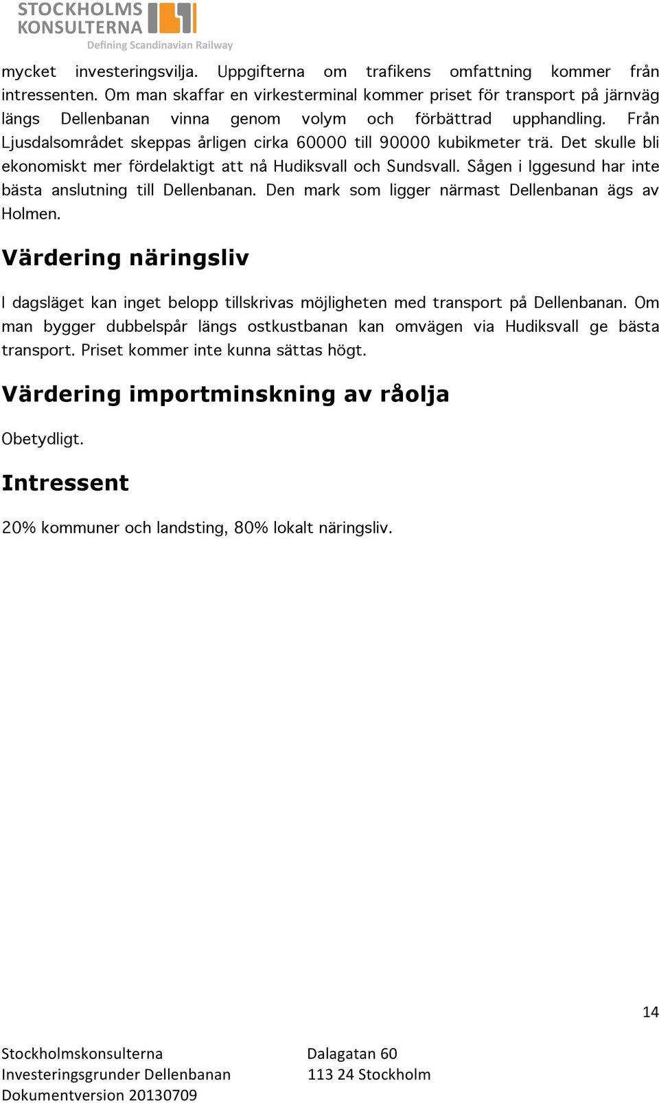 Från Ljusdalsområdet skeppas årligen cirka 60000 till 90000 kubikmeter trä. Det skulle bli ekonomiskt mer fördelaktigt att nå Hudiksvall och Sundsvall.